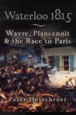 Waterloo 1815: Wavre, Plancenoit And the Race to Paris af Peter Hofschroer