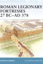Roman Legionary Fortresses 27 BC-AD 378 af Duncan B Campbell