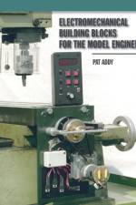Electromechanical Building Blocks for the Model Engineer af Pat Addy