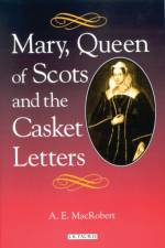 Mary Queen of Scots and the Casket Letters af A. E. MacRobert