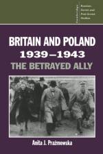 Britain and Poland 1939–1943 af Anita J. (London School of Economics and Political Science) Prazmowska