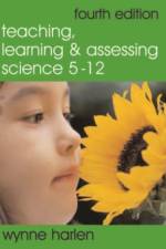 Teaching, Learning and Assessing Science 5 - 12 af Wynne Harlen