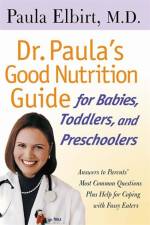 Dr. Paula's Good Nutrition Guide For Babies, Toddlers, And Preschoolers af Paula Elbirt