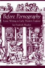 Before Pornography af Ian Frederick (Associate Professor of British Literature and Renaissance Cultural History Moulton