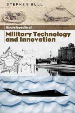 Encyclopedia of Military Technology and Innovation af Dr Stephen Bull