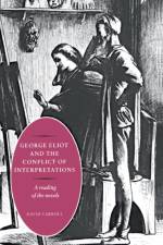 George Eliot and the Conflict of Interpretations af David (Lancaster University) Carroll