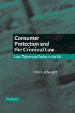 Consumer Protection and the Criminal Law af Peter (University of Nottingham) Cartwright