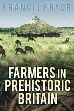 Farmers in Prehistoric Britain af Dr Francis Pryor
