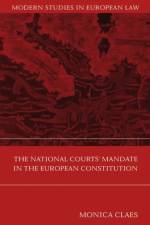 The National Courts' Mandate in the European Constitution af Monica (University of Maastricht Claes