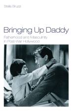 Bringing Up Daddy: Fatherhood and Masculinity in Postwar Hollywood