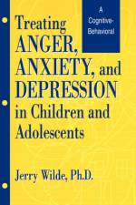Treating Anger, Anxiety, And Depression In Children And Adolescents af Jerry Wilde