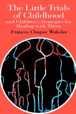 The Little Trials Of Childhood af Frances Chaput Waksler