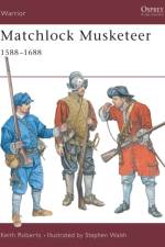 Matchlock Musketeer 1588-1688 af Keith Roberts