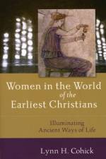 Women in the World of the Earliest Christians – Illuminating Ancient Ways of Life af Lynn Cohick