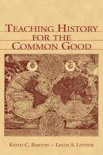 Teaching History for the Common Good af Keith C. Barton