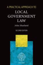 A Practical Approach to Local Government Law af John (Partner at Sharpe Pritchard.) Sharland