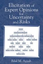 Elicitation of Expert Opinions for Uncertainty and Risks af Bilal M. (University of Maryland Ayyub