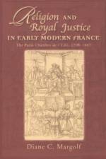 Religion and Royal Justice in Early Modern France af Diane C. Margolf