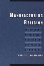 Manufacturing Religion af Russell T. (Associate Professor and Chair McCutcheon