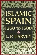 Islamic Spain, 1250 to 1500 af L. P. Harvey