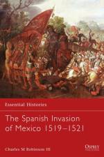 The Spanish Invasion of Mexico, 1519-1521 af Charles M. Robinson