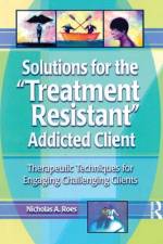 Solutions for the Treatment Resistant Addicted Client af Nicholas A. Roes