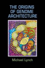The Origins of Genome Architecture af Michael Lynch