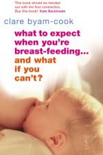 What To Expect When You're Breast-feeding... And What If You Can't? af Clare Byam-Cook