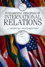 Fundamental Principles of International Relations af J. Martin Rochester