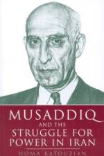 Musaddiq and the Struggle for Power in Iran af Homa (Oxford University Katouzian