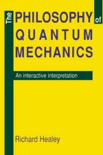 The Philosophy of Quantum Mechanics af Richard A. Healey