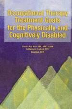 Occupational Therapy Treatment Goals for the Physically and Cognitively Disabled af Claudia Kay Allen