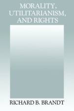 Morality, Utilitarianism, and Rights af Richard B. Brandt