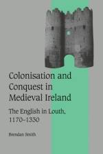 Colonisation and Conquest in Medieval Ireland af Brendan (University of Bristol) Smith