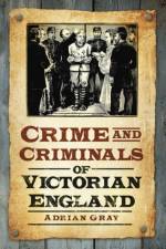 Crime and Criminals of Victorian England af Adrian Gray