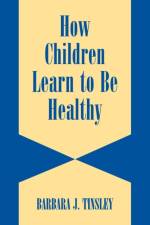How Children Learn to be Healthy af Barbara J. (University of California Tinsley