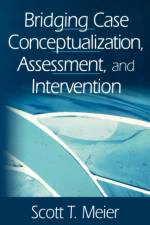 Bridging Case Conceptualization, Assessment, and Intervention af Scott T. Meier