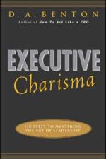Executive Charisma: Six Steps to Mastering the Art of Leadership af D. A. Benton