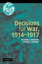 Decisions for War, 1914–1917 af Richard F. (Ohio State University) Hamilton
