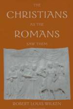 The Christians as the Romans Saw Them af Robert Louis Wilken