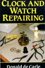 Clock and Watch Repairing af Donald De Carle