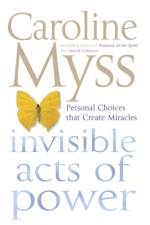 Invisible Acts of Power af Caroline Myss