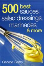 500 Best Sauces, Salad Dressings, Marinades and More af George Geary