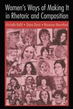 Women's Ways of Making It in Rhetoric and Composition af Michelle Ballif