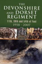 Devonshire and Dorset Regiment: 11th, 29th and 54th of Foot 1958-2007