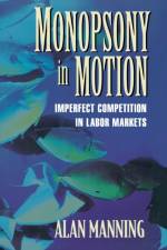 Monopsony in Motion af Alan Manning