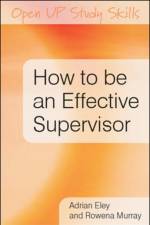 How to be an Effective Supervisor: Best Practice in Research Student Supervision af Adrian Eley