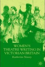 Women's Theatre Writing in Victorian Britain af K. Newey
