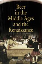 Beer in the Middle Ages and the Renaissance af Richard W. Unger