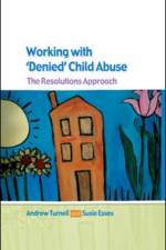 Working with Denied Child Abuse: The Resolutions Approach af Andrew Turnell